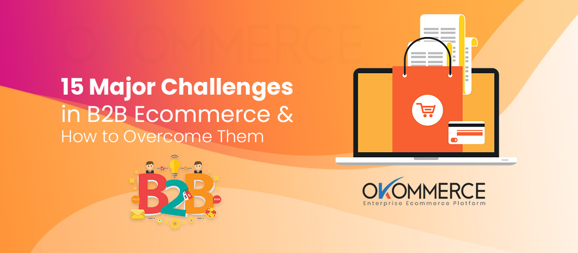 15 Major Challenges In B2B Ecommerce & How To Overcome Them