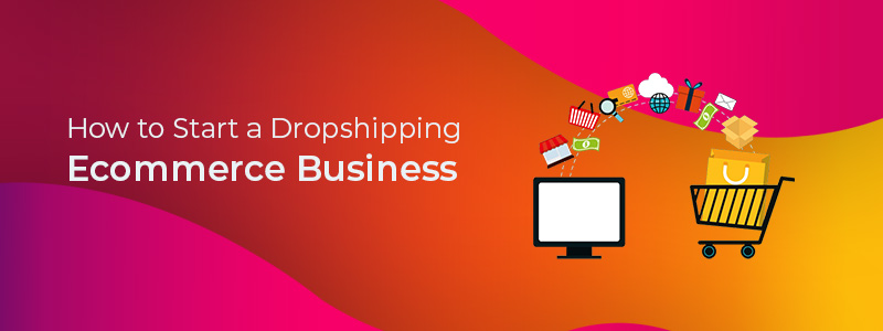 How to Start a Dropshipping Ecommerce Business