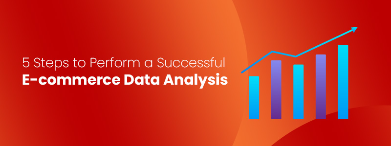 5 Steps to Perform a Successful E-commerce Data Analysis