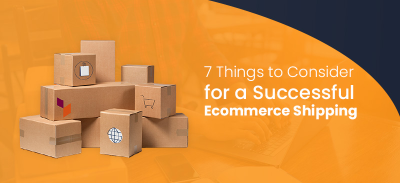 7 Things to Consider for a Successful Ecommerce Shipping