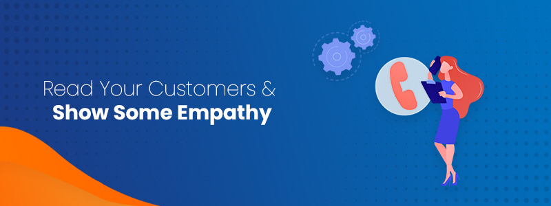 Read Your Customers & Show Some Empathy